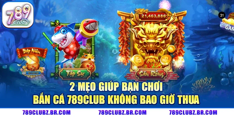 2 mẹo giúp bạn chơi bắn cá 789Club không bao giờ thua