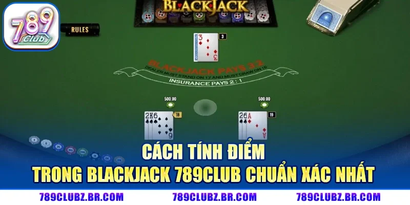 Cách Tính Điểm Trong Blackjack 789CLUB Chuẩn Xác Nhất
