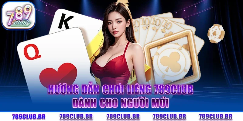 Hướng dẫn chơi Liêng 789CCLUB dành cho người mới
