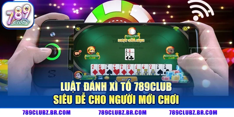 Luật đánh Xì Tố 789CLUB siêu dễ cho người mới chơi