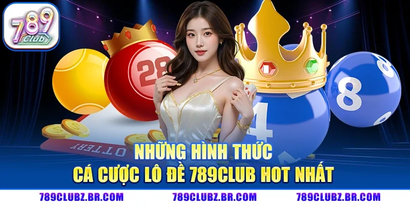 Những hình thức cá cược lô đề 789CLUB hot nhất