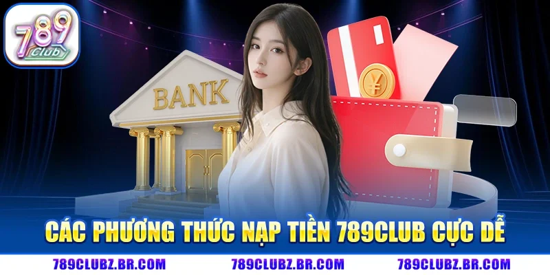 Các Phương Thức Nạp tiền 789Club cực dễ